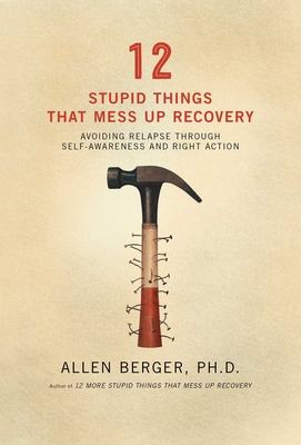 12 Stupid Things That Mess Up Recovery: Avoiding Relapse through Self-Awareness and Right Action (Berger 12) Cover Image