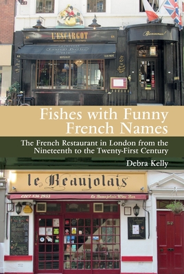 Fishes with Funny French Names: The French Restaurant in London from the Nineteenth to the Twenty-First First Century (Contemporary French and Francophone Cultures Lup) By Debra Kelly Cover Image