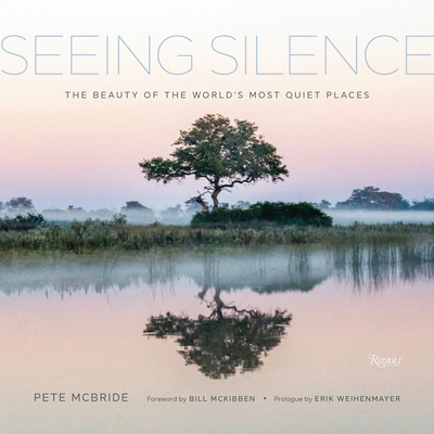 Seeing Silence: The Beauty of the World’s Most Quiet Places By Pete McBride, Bill McKibben (Foreword by), Erik Weihenmayer (Prologue by) Cover Image