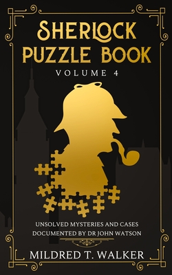 Sherlock Puzzle Book (Volume 4): Unsolved Mysteries And Cases Documented By Dr John Watson By Mildred T. Walker Cover Image