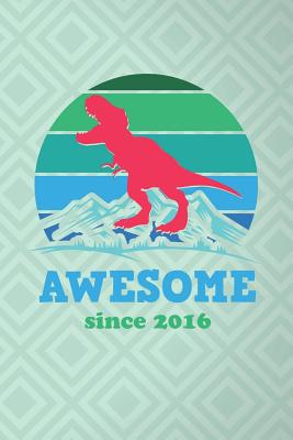 Awesome Since 2016: Funny and Cool Dinosaur Notebook for Boys (Dino Gifts for Kids) Cover Image