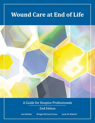 Wound Care at End of Life: A Guide for Hospice Professionals By Bridget McCrate Protus, Jason M. Kimbrel, Joni Brinker Cover Image