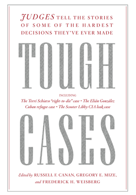 Tough Cases: Judges Tell the Stories of Some of the Hardest Decisions They've Ever Made By Russell Canan (Editor), Gregory Mize (Editor), Frederick Weisberg (Editor) Cover Image