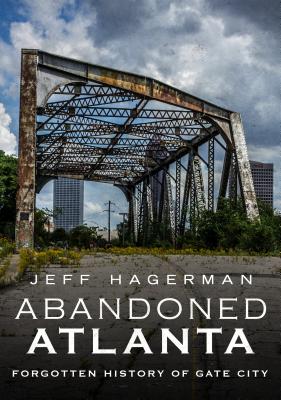 Abandoned Atlanta: Forgotten History of Gate City