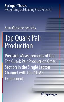 Top Quark Pair Production: Precision Measurements of the Top Quark Pair Production Cross Section in the Single Lepton Channel with the Atlas Expe (Springer Theses) Cover Image