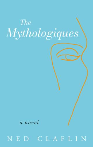 The Mythologiques: A Novel By Ned Claflin Cover Image