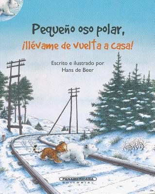 Pequeno Oso Polar, Llevame de Vuelta A Casa! = Little Polar Bear, Take Me Home Cover Image