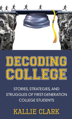 Decoding College: Stories, Strategies, and Struggles of First-Generation College Students Cover Image