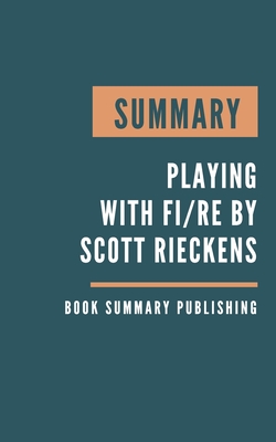 Summary: Playing With FIRE - How Far Would You Go for Financial Freedom? by Scott Rieckens By Book Summary Publishing Cover Image