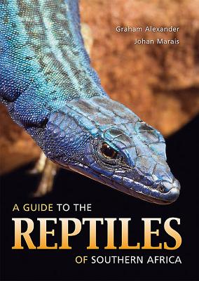 A Guide to the Reptiles of Southern Africa By Graham Alexander, Johan Marais Cover Image