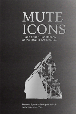Mute Icons: And Other Dichotomies in the Real in Architecture