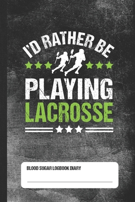 I'd Rather Be Playing Lacrosse - Blood Sugar Logbook Diary: Daily Glucose Tracker Cover Image