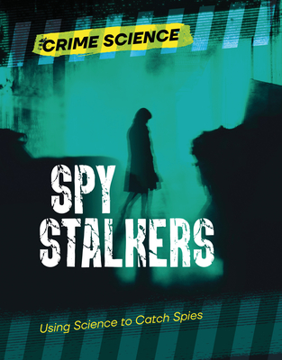 Spy Stalkers: Using Science to Catch Spies (Crime Science) By Sarah Eason Cover Image