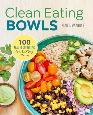 Clean Eating Bowls: 100 Real Food Recipes for Eating Clean Cover Image