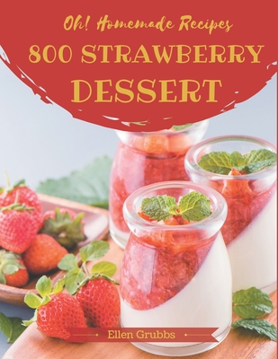 Oh! 800 Homemade Strawberry Dessert Recipes: The Best Homemade Strawberry Dessert Cookbook that Delights Your Taste Buds By Ellen Grubbs Cover Image