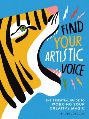 Find Your Artistic Voice: The Essential Guide to Working Your Creative Magic (Art Book for Artists, Creative Self-Help Book) (Lisa Congdon x Chronicle Books) Cover Image