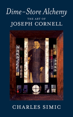 Dime-Store Alchemy: The Art of Joseph Cornell By Charles Simic Cover Image