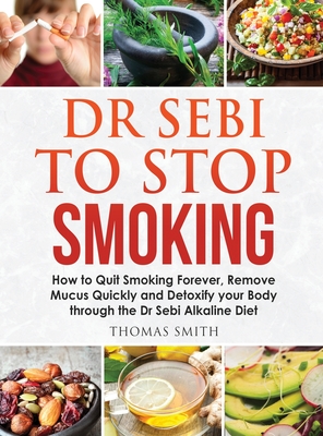 Dr Sebi To Stop Smoking How To Quit Smoking Forever Remove Mucus Quickly And Detoxify Your Body Through The Dr Sebi Alkaline Diet Hardcover Mcnally Jackson Books