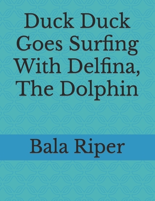 Duck Duck Goes Surfing With Delfina, The Dolphin (Duck Duck's Books of Healing)
