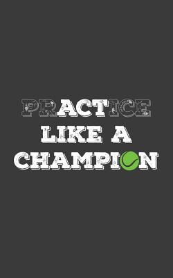 PrACTice Like a Champion: Tennis PrACTice or Act Like a Champion ...