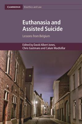 Euthanasia and Assisted Suicide: Lessons from Belgium (Cambridge Bioethics and Law #42)