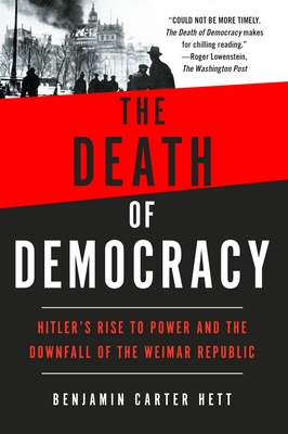 The Death of Democracy: Hitler's Rise to Power and the Downfall of the Weimar Republic By Benjamin Carter Hett Cover Image