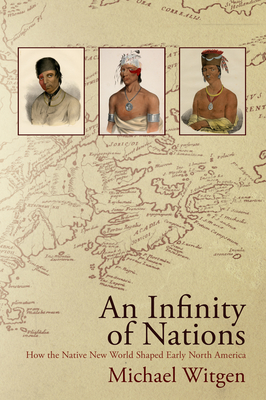 An Infinity of Nations: How the Native New World Shaped Early North America (Early American Studies) Cover Image