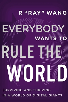 Everybody Wants to Rule the World: Surviving and Thriving in a World of Digital Giants Cover Image