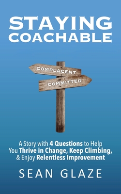 Staying Coachable: A Story With 4 Questions to Help You Thrive in Change, Keep Climbing, and Enjoy Relentless Improvement Cover Image
