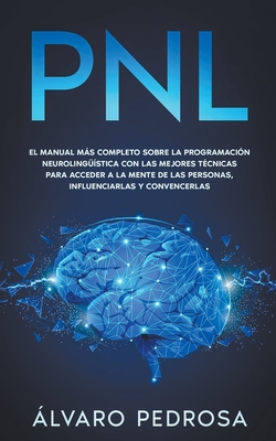 Pnl: El Manual Más Completo Sobre La Programación Neurolingüística Con Las Mejores Técnicas Para Acceder A La Mente De Las By Álvaro Pedrosa Cover Image