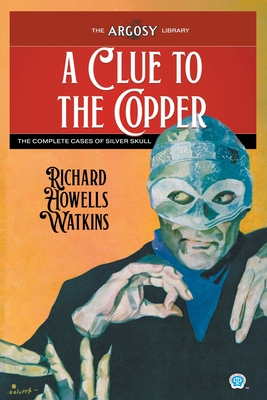 A Clue to the Copper: The Complete Cases of Silver Skull (Argosy Library #183)