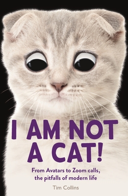 I Am Not a Cat!: From Avatars to Zoom Calls, the Pitfalls of Modern Life Cover Image