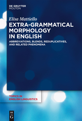 Extra-grammatical Morphology in English (Topics in English Linguistics #82) By Elisa Mattiello Cover Image