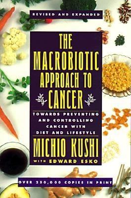The Macrobiotic Approach to Cancer: Towards Preventing and Controlling Cancer with Diet and Lifestyle By Kushi Michio Cover Image