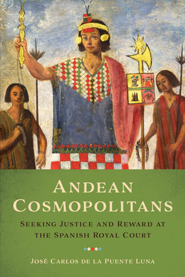 Andean Cosmopolitans: Seeking Justice and Reward at the Spanish Royal Court Cover Image