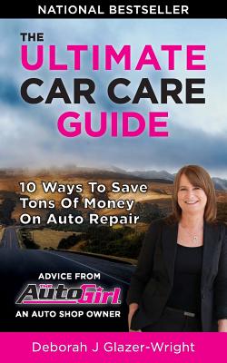 The Auto Girl's Ultimate Car Care Guide: 10 Ways to Save Tons of Money on Auto Repair By Deborah J. Wright Cover Image