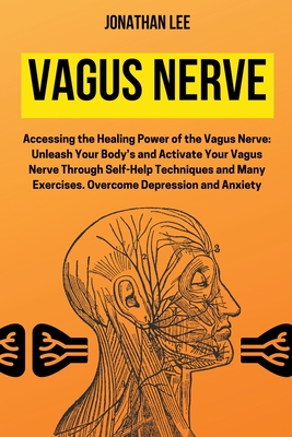Vagus Nerve: Accessing the Healing Power of the Vagus Nerve: Unleash Your Body's and Activate Your Vagus Nerve Through Self-Help Te Cover Image