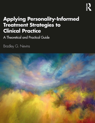Applying Personality-Informed Treatment Strategies to Clinical Practice: A Theoretical and Practical Guide By Bradley Nevins Cover Image