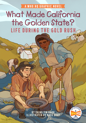 What Made California the Golden State?: Life During the Gold Rush: A Who HQ Graphic Novel (Who HQ Graphic Novels) By Shing Yin Khor, Kass Gray (Illustrator), Who HQ Cover Image