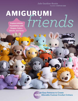 Amigurumi Friends: 20 Easy Patterns to Create 100+ Adorable Custom Crochet Critters - Explore Infinite Possibilities with Shapes, Colors, Details, and Yarns Cover Image