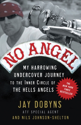 No Angel: My Harrowing Undercover Journey to the Inner Circle of the Hells Angels By Jay Dobyns, Nils Johnson-Shelton Cover Image