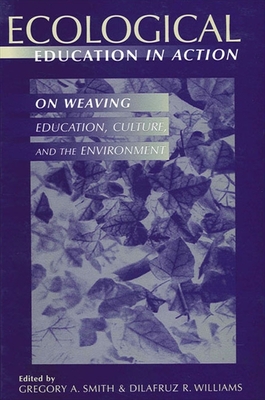 Ecological Education in Action: On Weaving Education, Culture, and the Environment By Gregory A. Smith (Editor), Dilafruz R. Williams (Editor) Cover Image