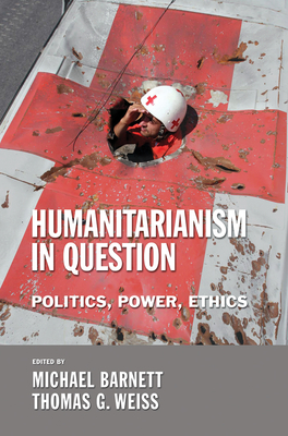 Humanitarianism in Question By Michael Barnett (Editor), Thomas G. Weiss (Editor) Cover Image