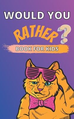 Would You Rather Book for Kids: A Challenging and Interactive Questions for Children Ages 6-12 Thought Provoking and Hilarious Game Book for The Whole Cover Image