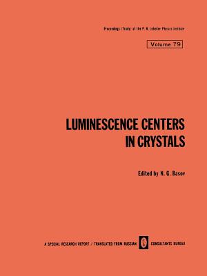 Luminescence Centers in Crystals (Lebedev Physics Institute #79) By N. G. Basov (Editor) Cover Image