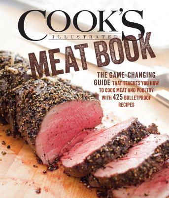 Cook's Illustrated Meat Book: The Game-Changing Guide That Teaches You How to Cook Meat and Poultry with 425 Bulletproof Recipes By Cook's Illustrated (Editor) Cover Image