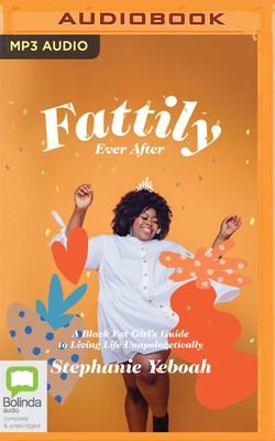 Fattily Ever After: A Black Fat Girl's Guide to Living Life Unapologetically Fattily Ever After: A Black Fat Girl's Guide to Living Life Unapologetically cover