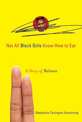 Not All Black Girls Know How to Eat: A Story of Bulimia By Stephanie Covington Armstrong Cover Image
