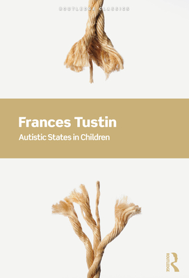Autistic States in Children (Routledge Classics) By Frances Tustin, Maria Rhode (Foreword by) Cover Image