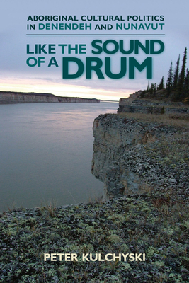 Like the Sound of a Drum: Aboriginal Cultural Politics in Denendeh and Nunavut Cover Image